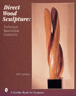 Direct Wood Sculpture: Technique - Innovation - Creativity - Milt Liebson - cover