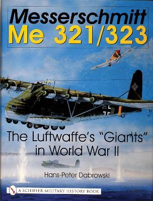 Messerschmitt Me 321/323: The Luftwaffe's "Giants" in World War II - Hans-Peter Dabrowski - cover