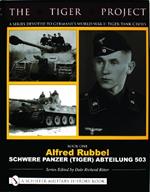 The Tiger Project: A Series Devoted to Germany’s World War II Tiger Tank Crews: Book One - Alfred Rubbel - Schwere Panzer (Tiger) Abteilung 503
