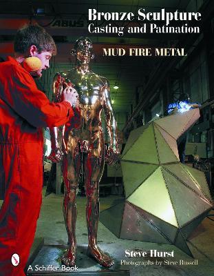 Bronze Sculpture Casting & Patination: Mud, Fire, Metal - Steve Hurst - cover