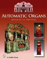 Automatic Organs: A Guide to the Mechanical Organ, Orchestrion, Barrel Organ, Fairground, Dancehall & Street Organ, Musical Clock, and Organette