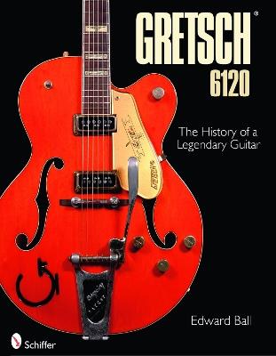 Gretsch 6120: The History of a Legendary Guitar - Edward Ball - cover