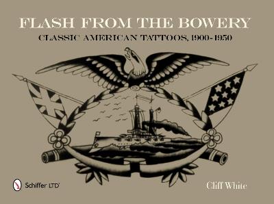 Flash from the Bowery: Classic American Tattoos, 1900-1950 - Cliff White - cover