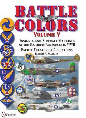Battle Colors Vol.5: Pacific Theater of Operations: Insignia and Aircraft Markings of the U.S. Army Air Forces in World War II - Robert Watkins - cover