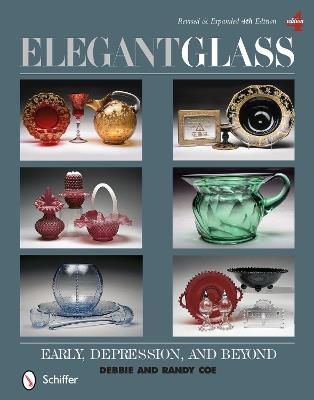 Elegant Glass: Early, Depression, & Beyond, Revised & Expanded 4th Edition - Debbie & Randy Coe - cover