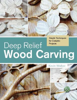 Deep Relief Wood Carving: Simple Techniques for Complex Projects - Kevin Walker - cover