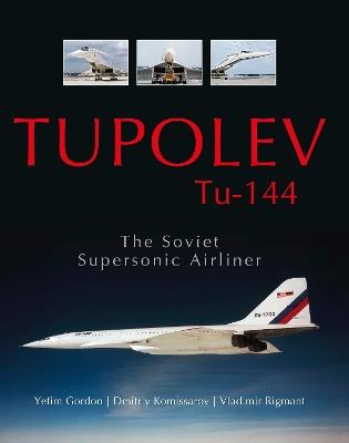 Tupolev Tu-144: The Soviet Supersonic Airliner - Yefim Gordon,Dmitriy Komissarov,Vladimir Rigmant - cover