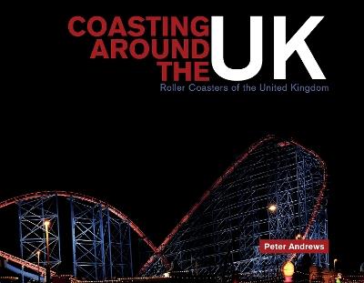Coasting Around the UK: Roller Coasters of the United Kingdom - Peter Andrews - cover