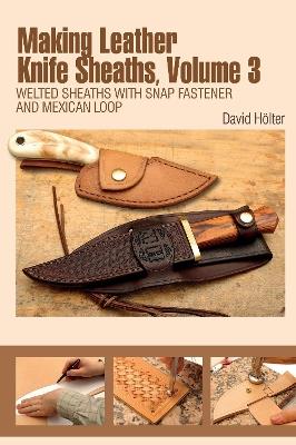 Making Leather Knife Sheaths, Volume 3: Welted Sheaths with Snap Fastener and Mexican Loop - David Hölter - cover