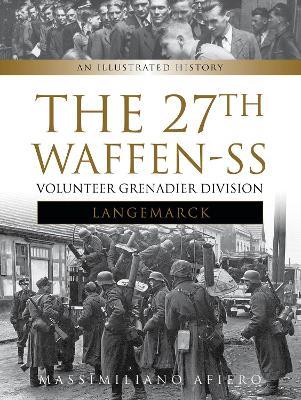 The 27th Waffen-SS Volunteer Grenadier Division Langemarck: An Illustrated History - Massimiliano Afiero - cover