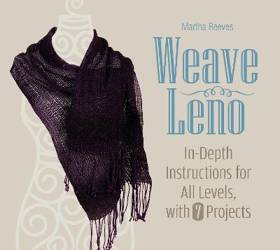 Weave Leno: In-Depth Instructions for All Levels, with 7 Projects - Martha Reeves - cover
