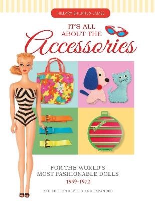 It's All About the Accessories for the World's Most Fashionable Dolls, 1959-1972 - Hillary Shilkitus James - cover