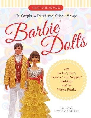 The Complete & Unauthorized Guide to Vintage Barbie® Dolls: With Barbie®, Ken®, Francie®, and Skipper® Fashions and the Whole Family - Hillary Shilkitus James - cover