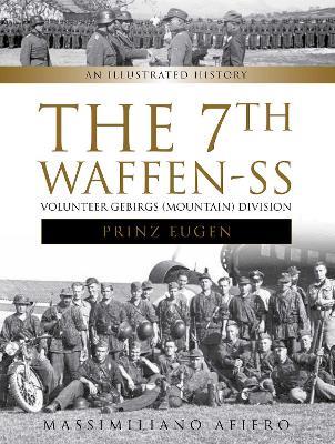 The 7th Waffen- SS Volunteer Gebirgs (Mountain) Division "Prinz Eugen": An Illustrated History - Massimiliano Afiero - cover
