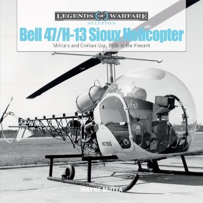 Bell 47/H-13 Sioux Helicopter: Military and Civilian Use, 1946 to the Present - Wayne Mutza - cover