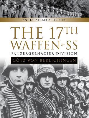 The 17th Waffen-SS Panzergrenadier Division "Götz von Berlichingen": An Illustrated History - Massimiliano Afiero - cover