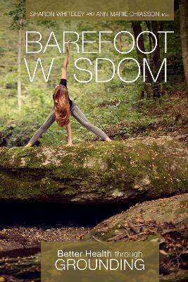 Barefoot Wisdom: Better Health through Grounding - Sharon Whiteley,Ann Marie Chiasson - cover