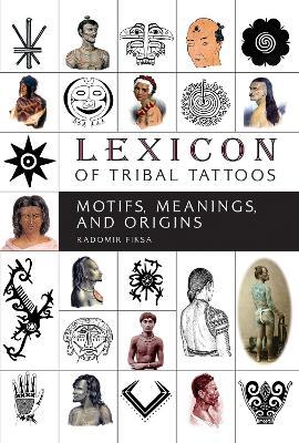Lexicon of Tribal Tattoos: Motifs, Meanings, and Origins - Radomir Fiksa - cover