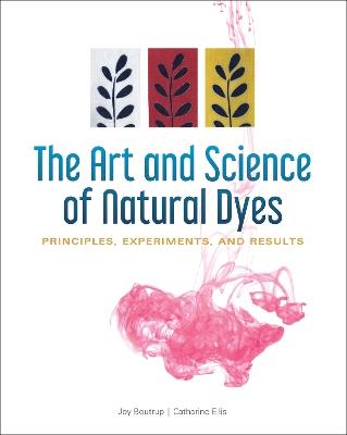 The Art and Science of Natural Dyes: Principles, Experiments, and Results - Joy Boutrup,Catharine Ellis - cover