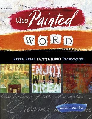 The Painted Word: Mixed Media Lettering Techniques - Caitlin Dundon - cover
