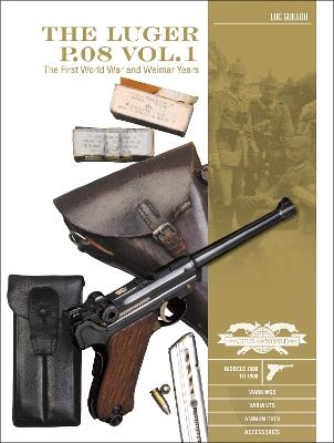 The Luger P.08 Vol. 1: The First World War and Weimar Years: Models 1900 to 1908, Markings, Variants, Ammunition, Accessories - Luc Guillou,Georges Machtelinckx - cover