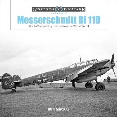Messerschmitt Bf 110: The Luftwaffe's Fighter-Destroyer in World War II - Ron Mackay - cover