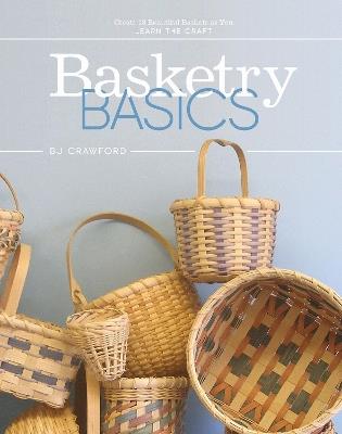 Basketry Basics: Create 18 Beautiful Baskets as You Learn the Craft - BJ Crawford - cover