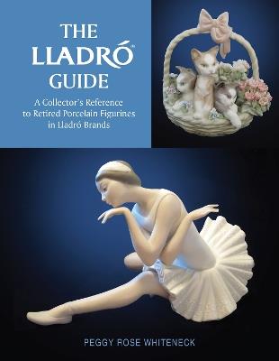 The Lladró Guide: A Collector's Reference to Retired Porcelain Figurines in Lladró Brands - Peggy Rose Whiteneck - cover