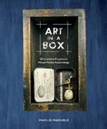 Art in a Box: 30 Creative Projects in Mixed-Media Assemblage