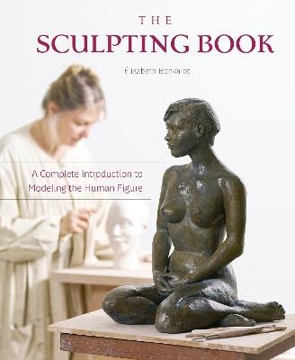 The Sculpting Book: A Complete Introduction to Modeling the Human Figure - Élisabeth Bonvalot - cover
