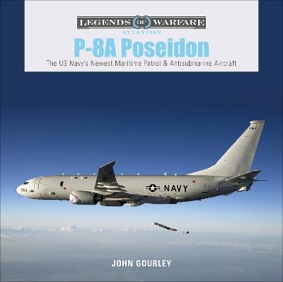 P-8A Poseidon: The US Navy’s Newest Maritime Patrol & Antisubmarine Aircraft - John Gourley - cover