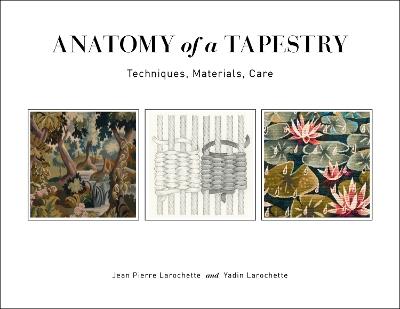 Anatomy of a Tapestry: Techniques, Materials, Care - Jean Pierre Larochette,Yadin Larochette - cover