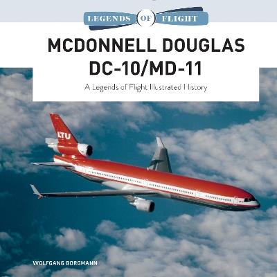McDonnell Douglas DC-10/MD-11: A Legends of Flight Illustrated History - Wolfgang Borgmann - cover
