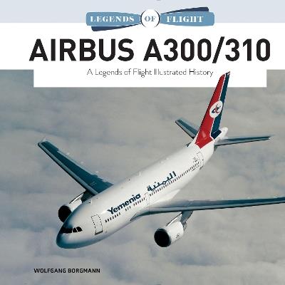 Airbus A300/310: A Legends of Flight Illustrated History - Wolfgang Borgmann - cover