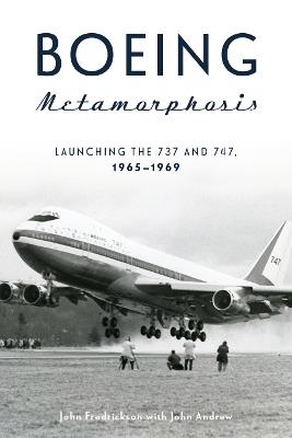 Boeing Metamorphosis: Launching the 737 and 747, 1965-1969 - John Fredrickson,John Andrew - cover