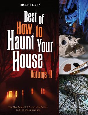 Best of How to Haunt Your House, Volume II: Dozens of Spirited DIY Projects for Parties and Halloween Displays - Lynne Mitchell,Shawn Mitchell - cover