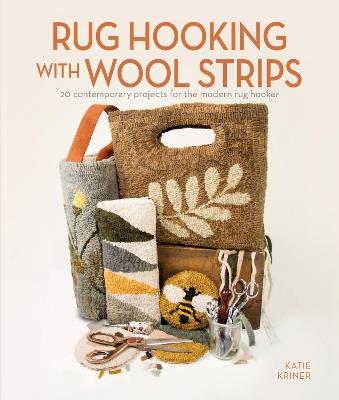 Rug Hooking with Wool Strips: 20 Contemporary Projects for the Modern Rug Hooker - Katie Kriner - cover
