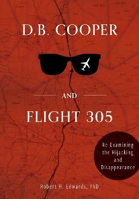 D. B. Cooper and Flight 305: Reexamining the Hijacking and Disappearance - Robert H. Edwards - cover