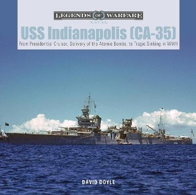 USS Indianapolis (CA-35): From Presidential Cruiser, to Delivery of the Atomic Bombs, to Tragic Sinking? in WWII - David Doyle - cover