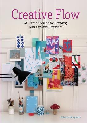 Creative Flow: 40 Prescriptions for Tapping Your Creative Impulses - Roberta Bergmann - cover