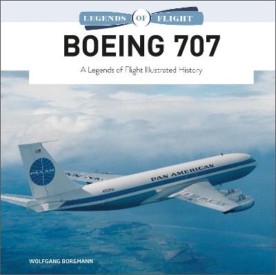 Boeing 707: A Legends of Flight Illustrated History - Wolfgang Borgmann - cover
