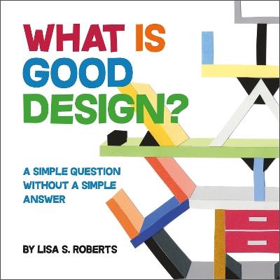 What Is Good Design?: A Simple Question without a Simple Answer - Lisa S. Roberts - cover