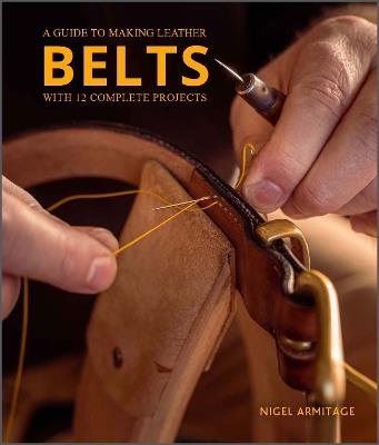 A Guide to Making Leather Belts with 12 Complete Projects - Nigel Armitage - cover