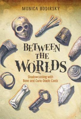 Between the Worlds: Shadowcasting with Bone and Curio Oracle Cards - Monica Bodirsky - cover