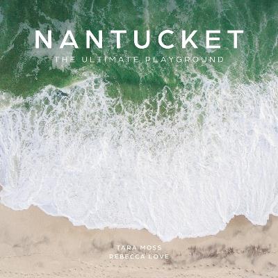 Nantucket: The Ultimate Playground - Tara Moss,Rebecca Love - cover