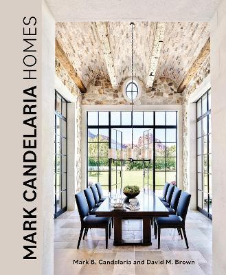 Mark Candelaria Homes: Designs for Inspired Living - Mark Candelaria,David Brown - cover