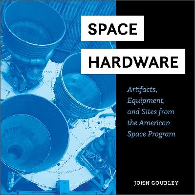 Space Hardware: Artifacts, Equipment, and Sites from the American Space Program - John Gourley - cover