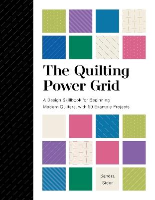 The Quilting Power Grid: A Design Skillbook for Beginning Modern Quilters, with 50 Example Projects - Sandra Sider - cover