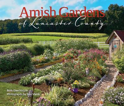 Amish Gardens of Lancaster County: Kitchen Gardens and Family Recipes - Beth Oberholtzer - cover