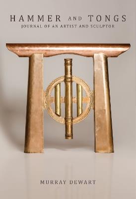 Hammer and Tongs: Journal of an Artist and Sculptor - Murray Dewart - cover